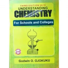 Understanding Chemistry For Schools And Colleges - 3rd Edition 2019 By Godwin O. Ojokuku