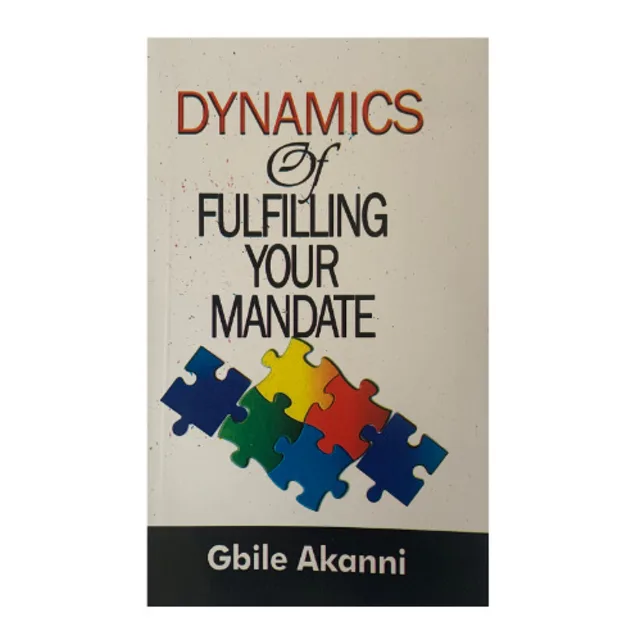 Dynamics Of Fulfilling Your Mandate By Gbile Akanni