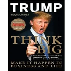 Think Big: Make It Happen In Business And Life By Donald J. Trump