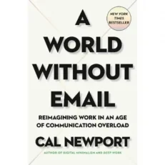 A World Without Email: Reimagining Work In An Age Of Communication Overload By Cal Newpor
