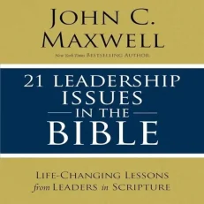 21 Leadership Issues In The Bible By John Maxwell