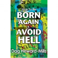 How To Be Born Again And Avoid Hell By Dag Heward-Mills