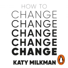 How To Change - Katy Milkman