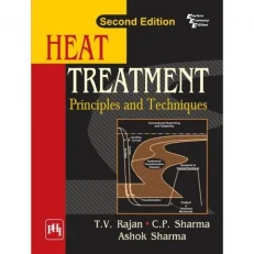 Heat Treatment - Principles And Techniques By T V Rajan - 2nd Edition - Paperback 2012