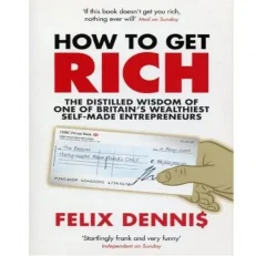 How To Get Rich - Felix Dennis
