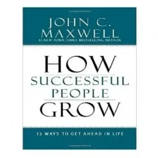 How Successful People Grow By John C. Maxwell