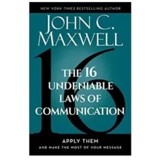 The 16 Undeniable Laws Of Commuication By John C. Maxwell