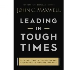 Leading In Tough Times By John C. Maxwell