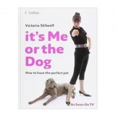 It's Me Or The Dog - How To Have The Perfect Pet By Victoria Stilwell - Hardcover