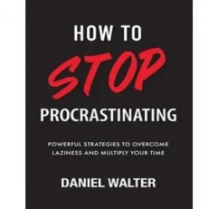 How To Stop Procrastinating By Daniel Walter