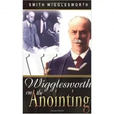 Smith Wigglesworth On The Anointing