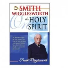 Smith Wigglesworth On The Holy Spirit