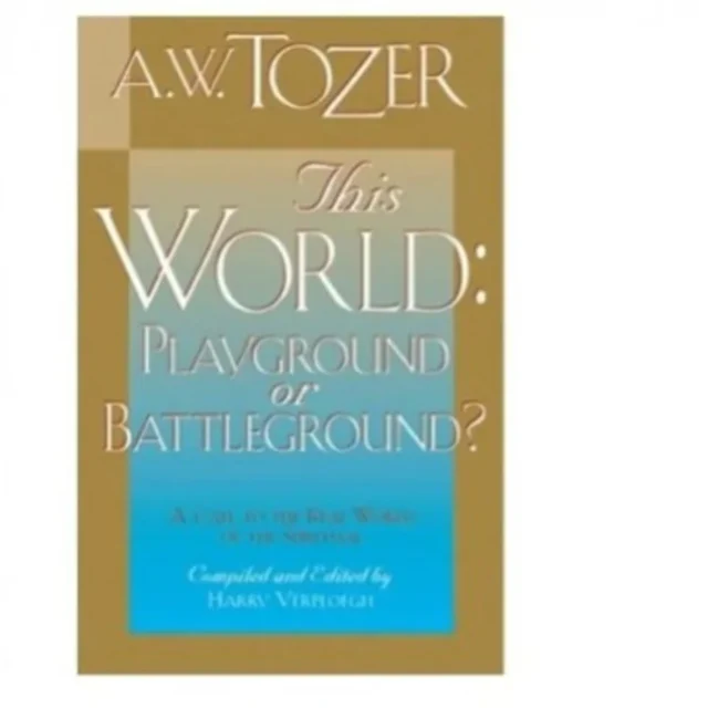 This World- Playground Or Battleground By A.w Tozer