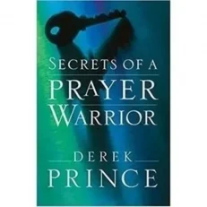 Secrets Of A Prayer Warrior By Derek Prince