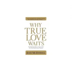 Why True Love Waits -The Definitive Book On How To Help Your Kids Josh Mcdowell