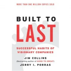Built To Last: Successful Habits Of Visionary Companies
