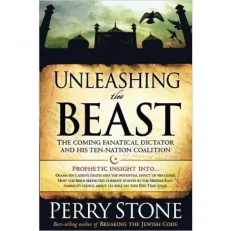 Unleashing the Beast - The Coming Fanatical Dictator and His Ten-Nation Coalition by Perry Stone