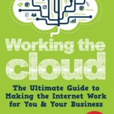 Working The Cloud: The Ultimate Guide To Making The Internet Work For You & Your Business